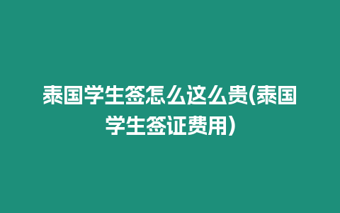 泰國學生簽怎么這么貴(泰國學生簽證費用)