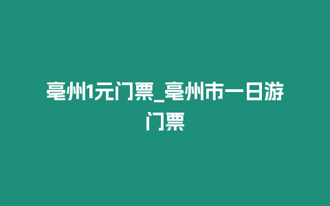 亳州1元門票_亳州市一日游門票