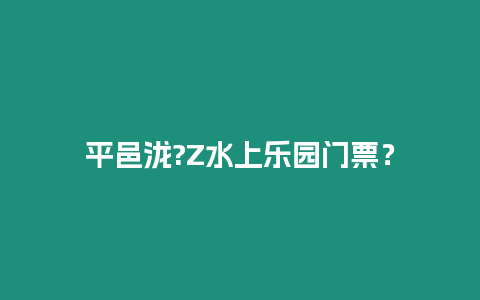 平邑瀧?Z水上樂園門票？