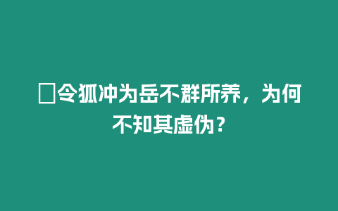 ?令狐沖為岳不群所養(yǎng)，為何不知其虛偽？