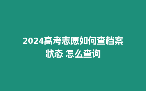 2024高考志愿如何查檔案狀態 怎么查詢