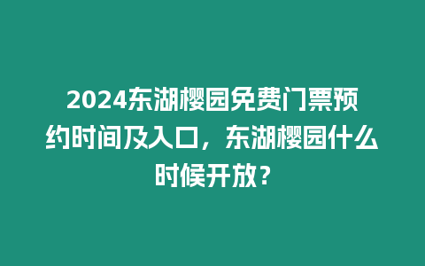 2024東湖櫻園免費(fèi)門票預(yù)約時(shí)間及入口，東湖櫻園什么時(shí)候開(kāi)放？