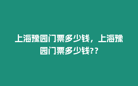 上海豫園門票多少錢，上海豫園門票多少錢?？