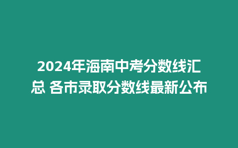 2024年海南中考分數線匯總 各市錄取分數線最新公布