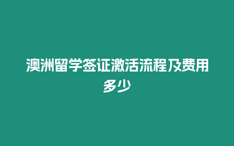 澳洲留學簽證激活流程及費用多少