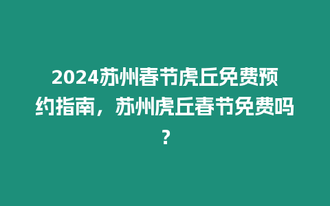 2024蘇州春節虎丘免費預約指南，蘇州虎丘春節免費嗎？