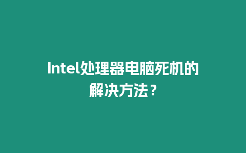 intel處理器電腦死機的解決方法？