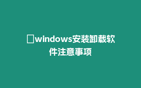 ?windows安裝卸載軟件注意事項