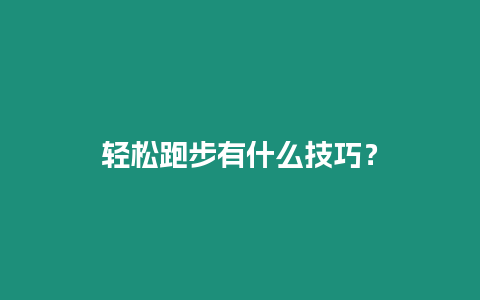 輕松跑步有什么技巧？