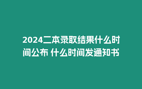 2024二本錄取結果什么時間公布 什么時間發通知書