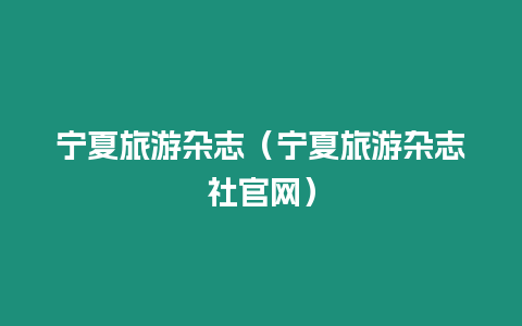 寧夏旅游雜志（寧夏旅游雜志社官網）