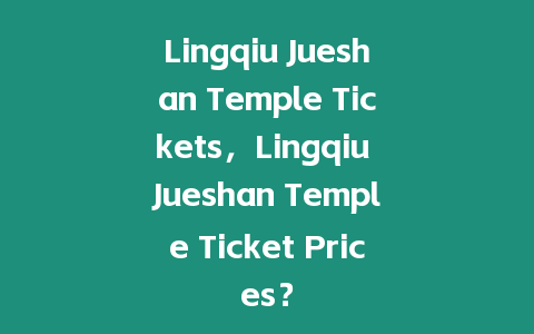 Lingqiu Jueshan Temple Tickets，Lingqiu Jueshan Temple Ticket Prices？