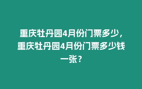 重慶牡丹園4月份門票多少，重慶牡丹園4月份門票多少錢一張？