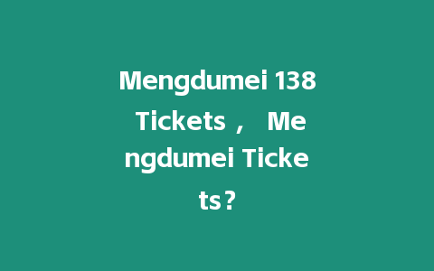 Mengdumei 138 Tickets ， Mengdumei Tickets？