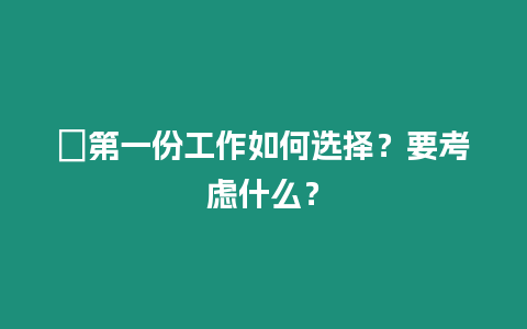 ?第一份工作如何選擇？要考慮什么？