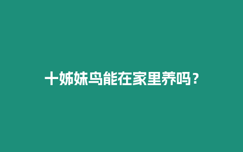 十姊妹鳥能在家里養嗎？