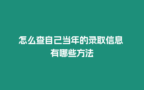 怎么查自己當(dāng)年的錄取信息 有哪些方法