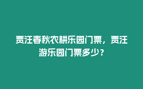 賈汪春秋農耕樂園門票，賈汪游樂園門票多少？