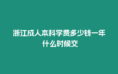 浙江成人本科學費多少錢一年 什么時候交