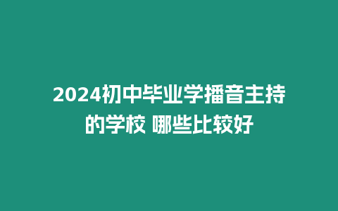 2024初中畢業學播音主持的學校 哪些比較好