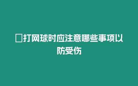 ?打網球時應注意哪些事項以防受傷