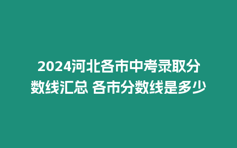 2024河北各市中考錄取分數線匯總 各市分數線是多少