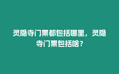 靈隱寺門票都包括哪里，靈隱寺門票包括啥？