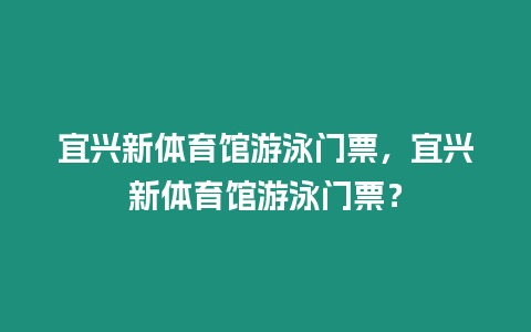 宜興新體育館游泳門票，宜興新體育館游泳門票？