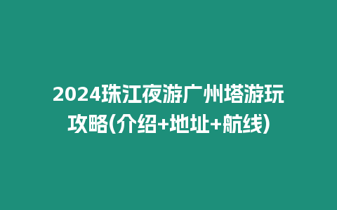 2024珠江夜游廣州塔游玩攻略(介紹+地址+航線)