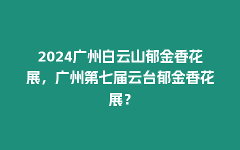 2024廣州白云山郁金香花展，廣州第七屆云臺郁金香花展？