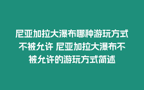 尼亞加拉大瀑布哪種游玩方式不被允許 尼亞加拉大瀑布不被允許的游玩方式簡述