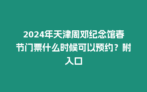 2024年天津周鄧紀(jì)念館春節(jié)門票什么時候可以預(yù)約？附入口