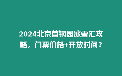 2024北京首鋼園冰雪匯攻略，門票價格+開放時間？