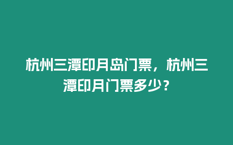 杭州三潭印月島門票，杭州三潭印月門票多少？