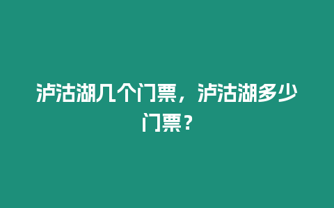 瀘沽湖幾個門票，瀘沽湖多少門票？