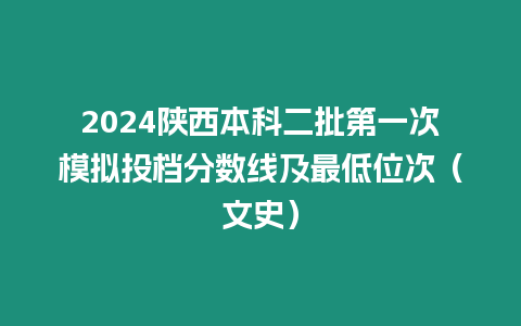 2024陜西本科二批第一次模擬投檔分數線及最低位次（文史）