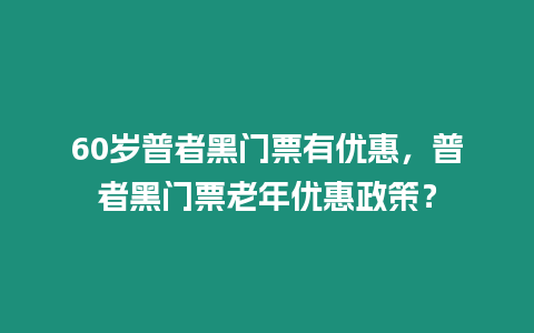 60歲普者黑門票有優惠，普者黑門票老年優惠政策？