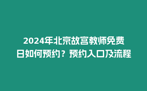 2024年北京故宮教師免費日如何預約？預約入口及流程