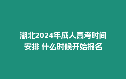 湖北2024年成人高考時間安排 什么時候開始報名