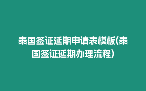 泰國簽證延期申請表模板(泰國簽證延期辦理流程)