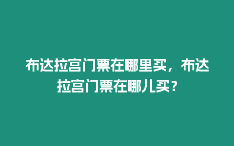 布達拉宮門票在哪里買，布達拉宮門票在哪兒買？