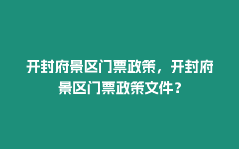 開封府景區門票政策，開封府景區門票政策文件？