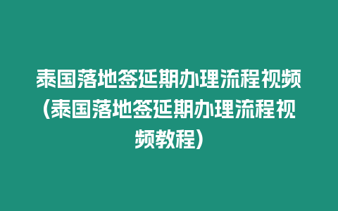 泰國落地簽延期辦理流程視頻(泰國落地簽延期辦理流程視頻教程)