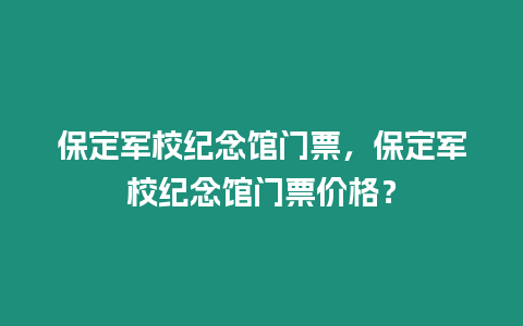 保定軍校紀(jì)念館門票，保定軍校紀(jì)念館門票價(jià)格？