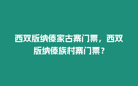 西雙版納傣家古寨門票，西雙版納傣族村寨門票？