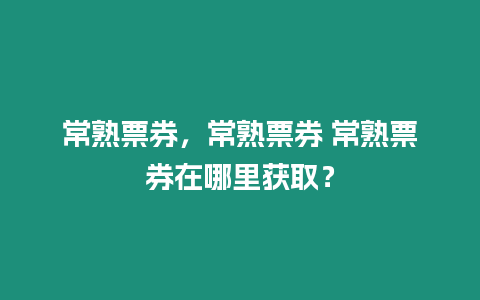 常熟票券，常熟票券 常熟票券在哪里獲取？