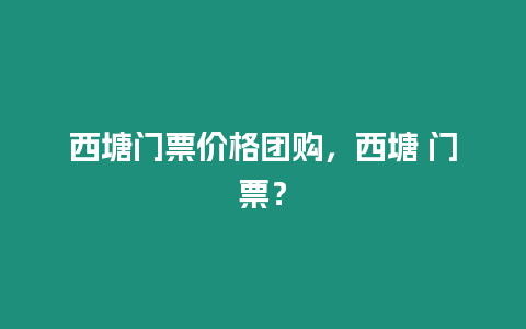 西塘門票價格團購，西塘 門票？