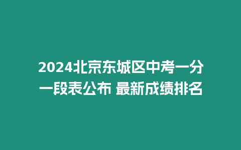 2024北京東城區中考一分一段表公布 最新成績排名