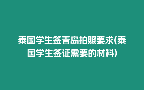 泰國學生簽青島拍照要求(泰國學生簽證需要的材料)