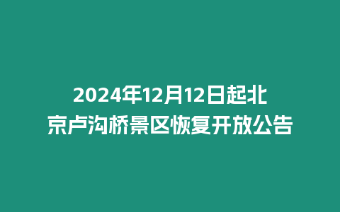 2024年12月12日起北京盧溝橋景區恢復開放公告